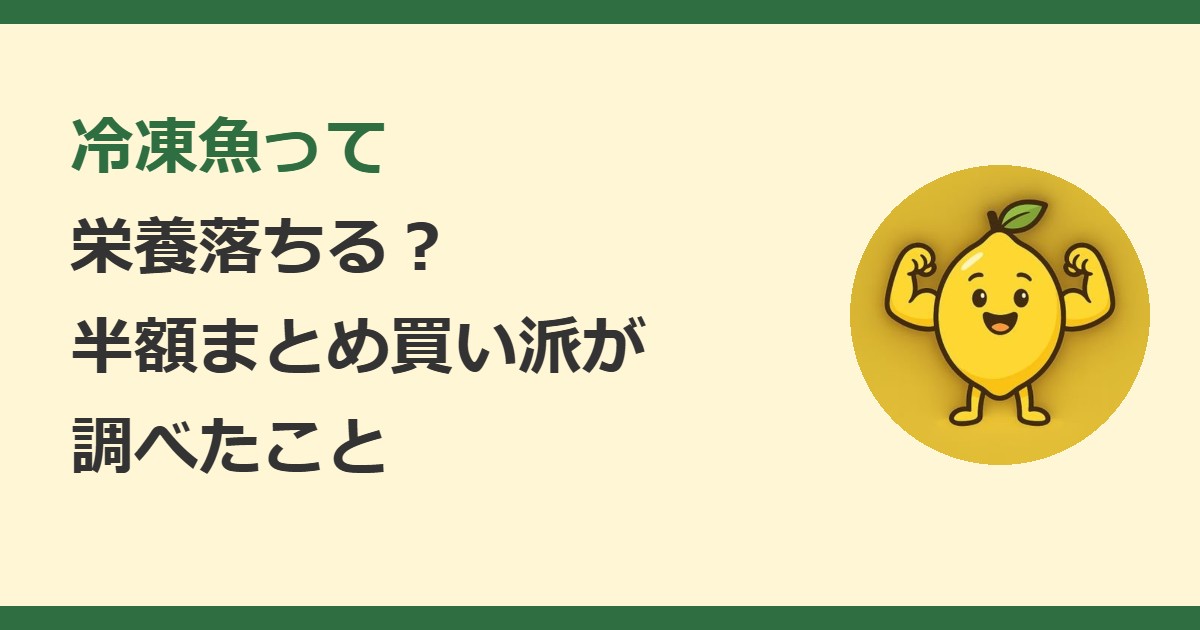 冷凍魚って栄養落ちる？半額まとめ買い派が調べたこと